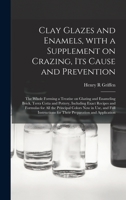 Clays Glazes And Enamels - With A Supplement On Crazing; Its Cause And Prevention 1013790839 Book Cover