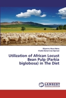 Utilization of African Locust Bean Pulp (Parkia biglobosa) in The Diet 3659542857 Book Cover