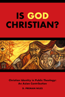Is God Christian?: Christian Identity in Public Theology: An Asian Contribution 1506430260 Book Cover