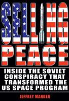 Selling Peace: Inside the Soviet Conspiracy that Transformed the U.S. Space Program 1926592085 Book Cover