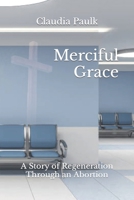 Merciful Grace: A Story of Regeneration Through an Abortion B0C91FFHZN Book Cover