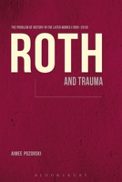 Roth and Trauma: The Problem of History in the Later Works (1995-2010) 1623563232 Book Cover