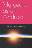 My years as an Android B098GJDCZ9 Book Cover