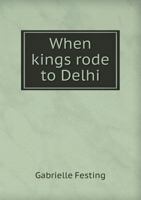 When Kings Rode to Delhi 1016916426 Book Cover