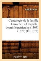 Ga(c)Na(c)Alogie de La Famille Lamy de La Chapelle, Depuis Le Patriarche (1305) (1873) 2012546129 Book Cover