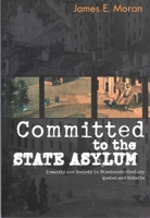 Committed to the State Asylum: Insanity and Society in Nineteenth-Century Quebec and Ontario (Mcgill-Queen's/Associated Medical Services (Hannah Institute) ... of Medicine, Health, and Society, 10) 0773521895 Book Cover
