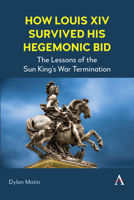 How Louis XIV Survived His Hegemonic Bid: The Lessons of the Sun King’s War Termination 1839996137 Book Cover