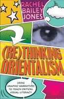 (Re)thinking Orientalism; Using Graphic Narratives to Teach Critical Visual Literacy 1433122286 Book Cover