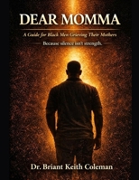 Dear Momma: A Guide for Black Men Grieving the Loss of Their Mothers B0GHR1VVN4 Book Cover