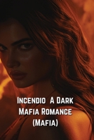 Incendio A Dark Mafia Romance (Mafia) B0DQFLY86Y Book Cover