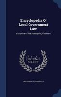 Encyclopedia Of Local Government Law: Exclusive Of The Metropolis; Volume 6 1018722017 Book Cover