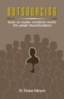 Outsourcing: How to Make Vendors Work for Your Shareholders 1892606046 Book Cover