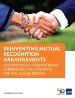 Reinventing Mutual Recognition Arrangements: Lessons from International Experiences and Insights for the Asean Region 9292577336 Book Cover