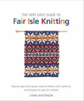 The Very Easy Guide to Fair Isle Knitting: Step-by-Step Techniques, Easy-to-Follow Stitch Patterns, and Projects to Get You Started 1250016223 Book Cover