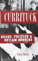 Currituck: Ducks, Politics & Outlaw Gunners 1540218872 Book Cover
