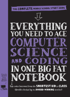 Everything You Need to Ace Computer Science and Coding in One Big Fat Notebook: The Complete Middle School Study Guide 1523502770 Book Cover
