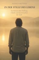 In der Stille des Lebens: Ein Roman über Heilung, Glaube und das Erwachen der Seele (Geistige Heilung: Selbstheilung und spirituelle Heilarbeit) B0FYQKBBCS Book Cover