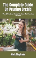 The Complete Guide On Pruning Orchid: The Effective Guide On How To Pruning Orchid B0BGKL8N7X Book Cover