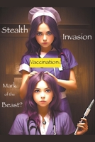 Stealth Invasion Vaccination: Mark of the Beast? B0BT3ST961 Book Cover