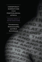 Conspiracy Narratives from Postcolonial Africa: Freemasonry, Homosexuality, and Illicit Enrichment 0226835863 Book Cover