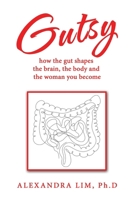 Gutsy: how the gut shapes the brain, the body and the woman you become 1543785689 Book Cover