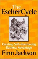The Escher Cycle: Creating Self-Reinforcing Business Advantage 1587991942 Book Cover
