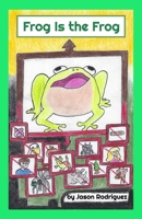 Frog Is the Frog: Poem About Self-Worth and Peer Pressure Resistance B0D2TK4Z1M Book Cover