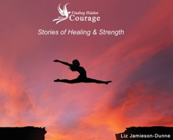 Finding Hidden Courage: Stories of Healing & Strength 1637922825 Book Cover