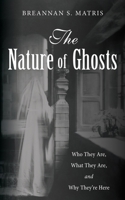 The Nature of Ghosts: Who They Are, What They Are, and Why They're Here B0CWDQ6P59 Book Cover