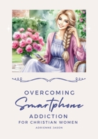 Overcoming Smartphone Addiction for Christian Women 1300316284 Book Cover