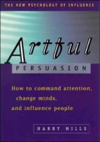 Artful Persuasion: How to Command Attention, Change Minds, and Influence People 0814470637 Book Cover