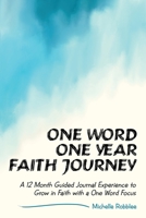 One Word One Year Faith Journey: A 12 Month Guided Journal Experience to Grow in Faith with a One Word Focus 1973690454 Book Cover