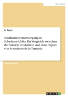 Medikamentenversorgung in Subsahara-Afrika. Ein Vergleich zwischen der lokalen Produktion und dem Import von Arzneimitteln in Tansania 334675748X Book Cover