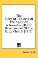 The Story Of The Acts Of The Apostles: A Narrative Of The Development Of The Early Church 1163947342 Book Cover