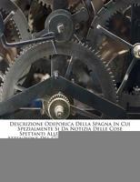 Descrizione Odeporica Della Spagna: In Cui Spezialmente Si Dà Notizia Delle Cose Spettanti Alle Belle Arti Degne Dell'attenzione Del Curioso Viaggiatore, Volume 4... 129508550X Book Cover