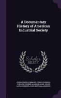 A Documentary History of American Industrial Society 1017348863 Book Cover