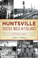 Huntsville Textile Mills  Villages: Linthead Legacy 1467137081 Book Cover