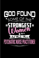 god found some of the strongest women and made them psychiatric nurse practitioner: Nurse Practitioner Notebook journal Diary Cute funny humorous blank lined notebook Gift for student school college r 1676830626 Book Cover