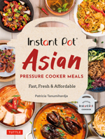 Instant Pot Asian Pressure Cooker Meals: Fast, Fresh & Affordable 080485257X Book Cover