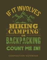 If It Involves Hiking, Camping, or Backpacking, Count Me In Composition Notebook 1724890972 Book Cover