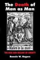 The Death of Man as Man: The Rise and Decline of Liberty 1512743615 Book Cover