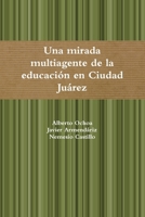 Una mirada multiagente a la educación en Ciudad Juárez, (Spanish Edition) 1105157288 Book Cover