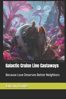 Galactic Cruise Line Castaways: Because Love Deserves Better Neighbors B0H11KWWT6 Book Cover