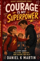 Courage Is My Superpower: A Story About Bullying, Bravery, and Asking for Help B0H7SBX5YY Book Cover