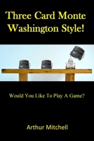 Three Card Monte Washington Style!: Do You Want To Play A Game? B08VBH5NM6 Book Cover