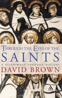 Through The Eyes Of The Saints: A Pilgrimage Through History 0826476406 Book Cover