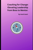 Coaching for Change: Elevating Leadership from Boss to Mentor. B0CVQYLW71 Book Cover