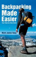 Backpacking Made Easier: Your Step-by-Step Guide 1483404765 Book Cover