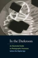 In the Darkroom: An Illustrated Guide to Photographic Processes Before the Digital Age 0500288704 Book Cover