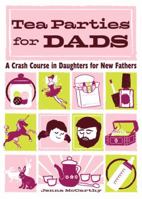 Tea Parties for Dads: A Crash Course in Daughters for New Fathers 157061623X Book Cover